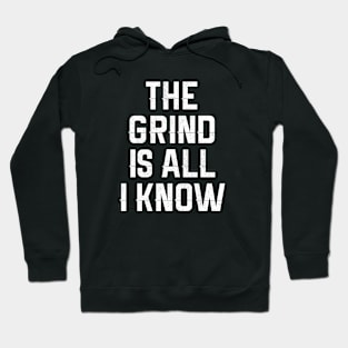 The Grind Is All I Know Hoodie